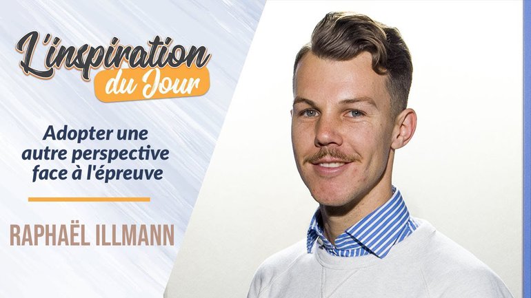 Adopter une autre perspective face à l'épreuve - Raphaël Illmann