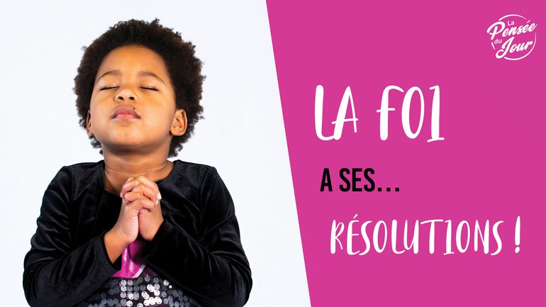 La foi a ses… résolutions !