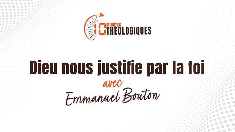 Dieu nous justifie par la foi avec Emmanuel Bouton