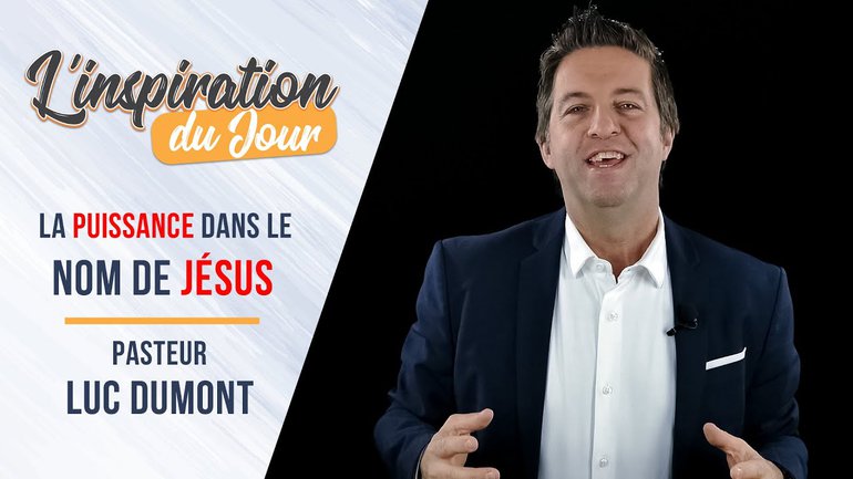 L'inspiration du jour avec Luc Dumont - La puissance dans le nom de Jésus
