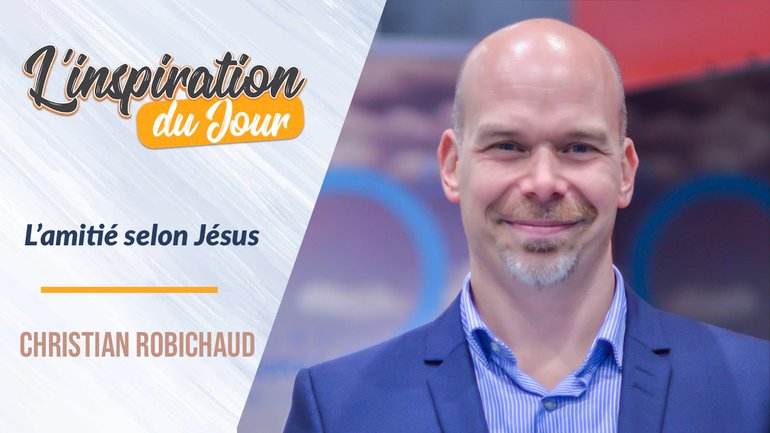 L'Inspiration du Jour avec Christian Robichaud -  L'amitié selon Jésus
