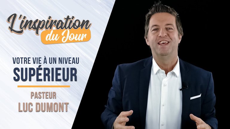 L'inspiration du jour avec Luc Dumont - Votre vie à un niveau supérieur