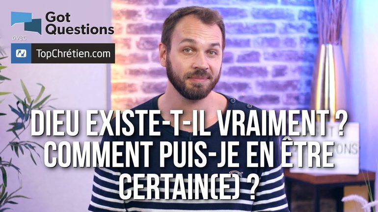 Dieu existe-t-il vraiment ? Comment puis-je en être certain(e) ?
