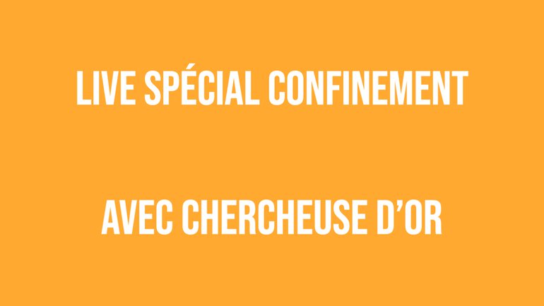Live spécial confinement #15 - avec Chercheuse d'Or