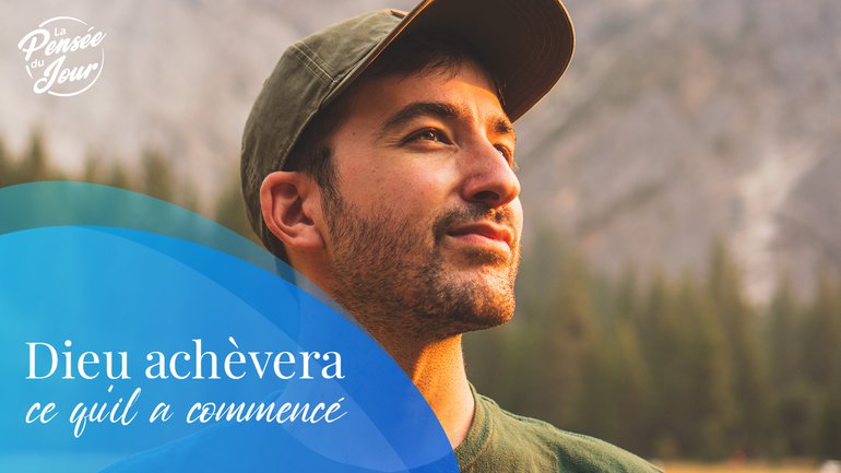 Dieu achèvera ce qu’il a commencé