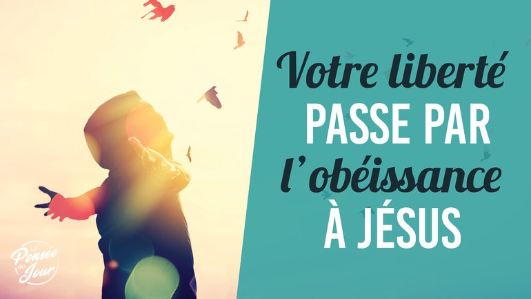 Votre liberté passe par l’obéissance à Jésus