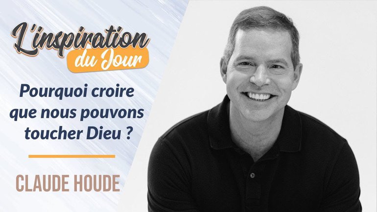 Pourquoi croire que nous pouvons toucher Dieu ? - Claude Houde