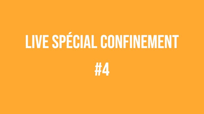 Live spécial confinement #4