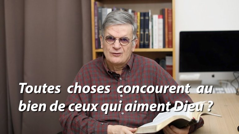 Toutes choses concourent au bien de ceux qui aiment Dieu ?