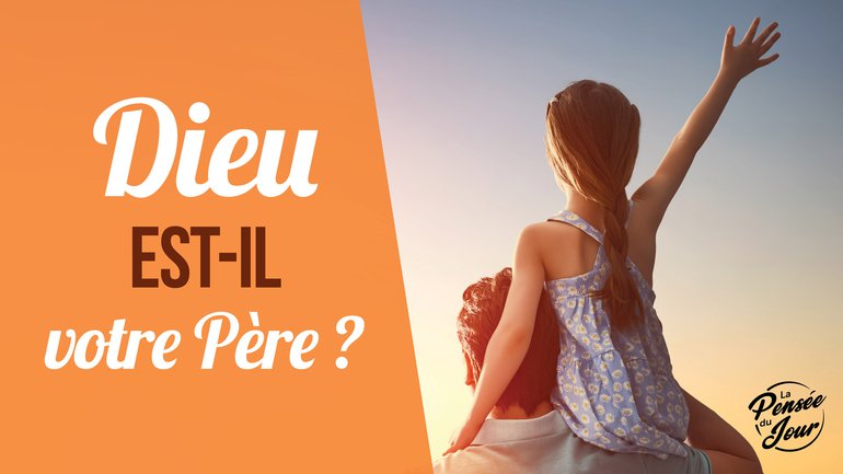 Dieu est-il votre Père ?