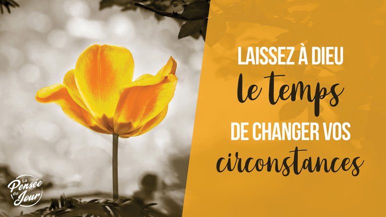 Laissez à Dieu le temps de changer vos circonstances