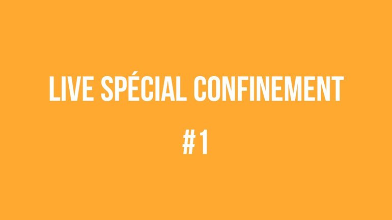 Live spéciale confinement #1
