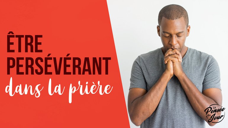 Être persévérant dans la prière