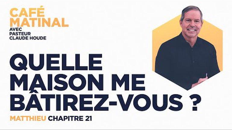 21 mai 2021 | Matthieu 21 : Quelle maison me bâtirez-vous?