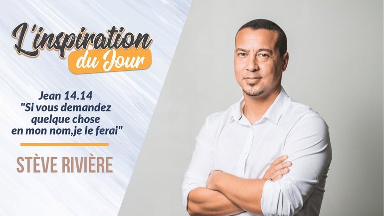 L'inspiration du jour avec Stève Rivière - "Si vous demandez quelque chose en mon nom, je le ferai"