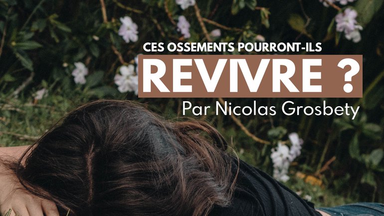 Ces ossements pourront-ils revivre ? Par Nicolas Grosbety - Culte du 14 février 2021