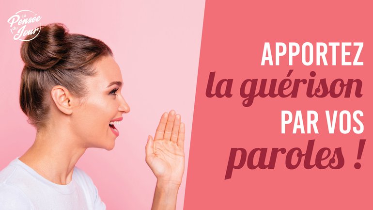 Apportez la guérison par vos paroles !