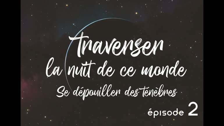 Se dépouiller des ténèbres (2) - Traverser la nuit de ce monde
