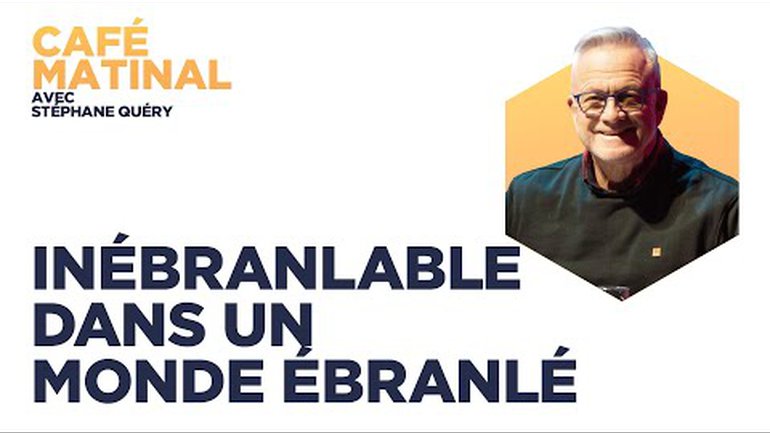 Inébranlable dans un monde ébranlé | Café Matinal avec Stéphane Quéry