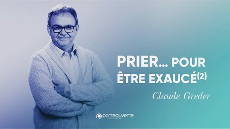 Prier... pour être exaucé(2) - Claude Greder [Culte PO 21/06/2022]