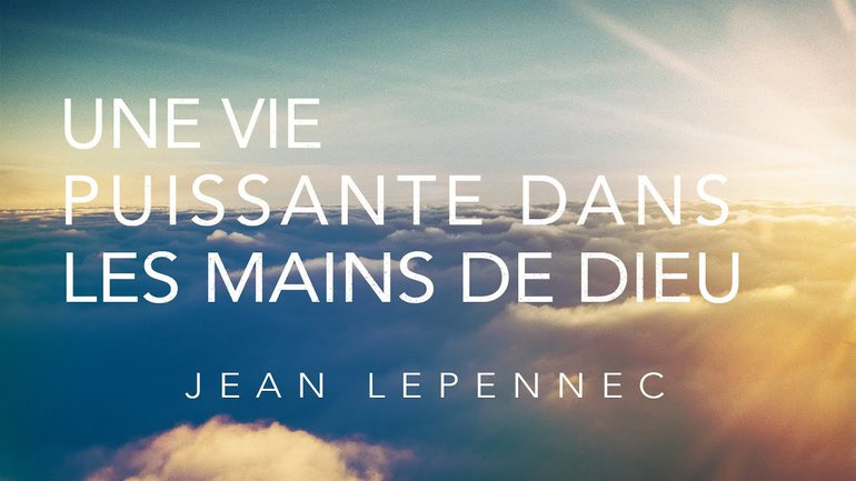 Une vie puissante dans les mains de Dieu - Jean Le Pennec