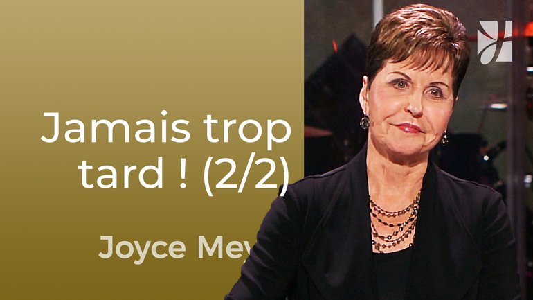 Il n'est jamais trop tard pour changer (2/2) - Joyce Meyer - Maîtriser mes pensées