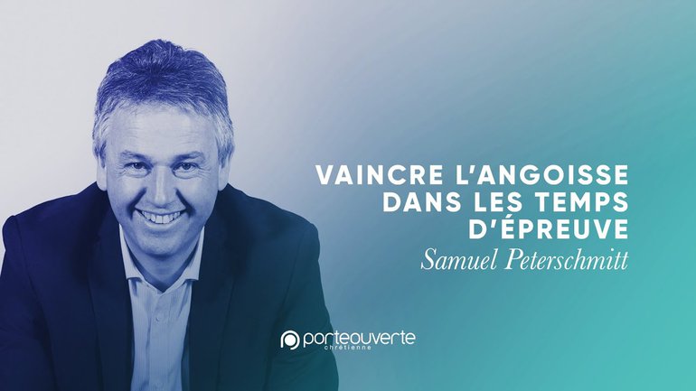 Vaincre l'angoisse dans les temps d'épreuve - Samuel Peterschmitt [Culte PO 09/08/2020]