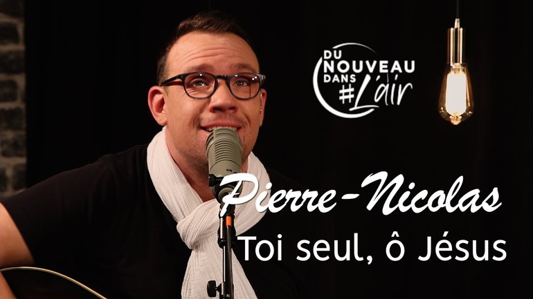 Toi seul, ô Jésus - Pierre-Nicolas - L'histoire derrière le chant