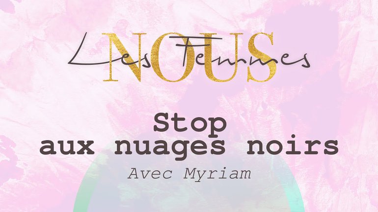 Nous les femmes avec Myriam - Stop aux nuages noirs