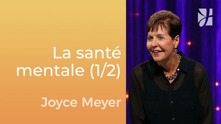 La santé mentale (1/2) - Joyce Meyer - Gérer mes émotions