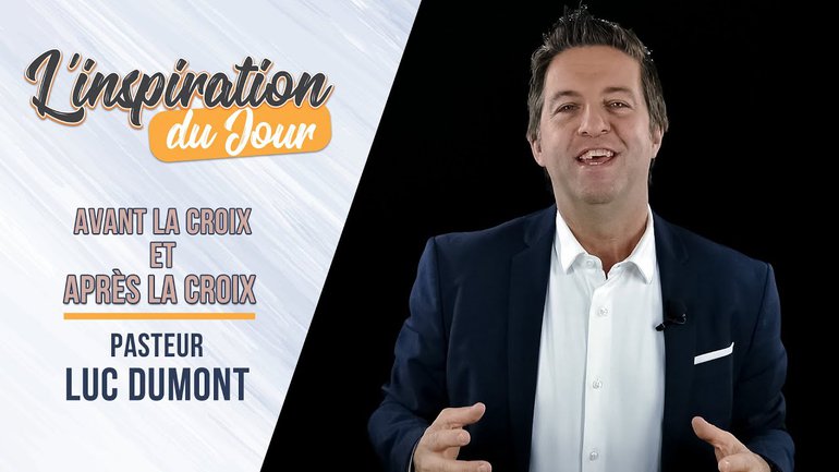L'inspiration du jour avec Luc Dumont - Avant la croix et après la croix