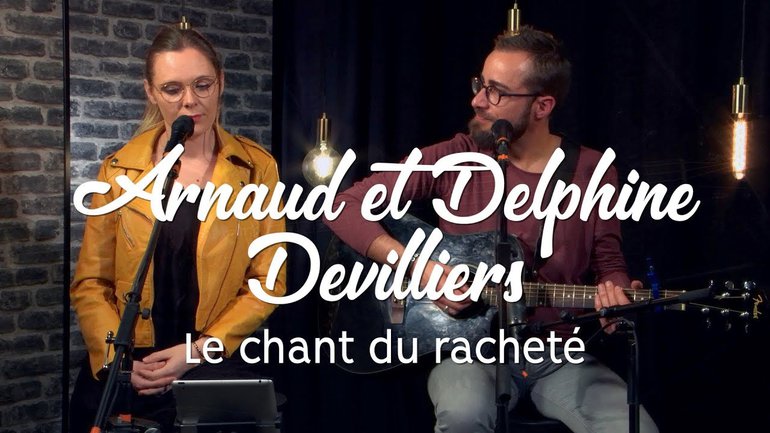 Le chant du racheté - Arnaud & Delphine Devilliers - L'histoire derrière le chant