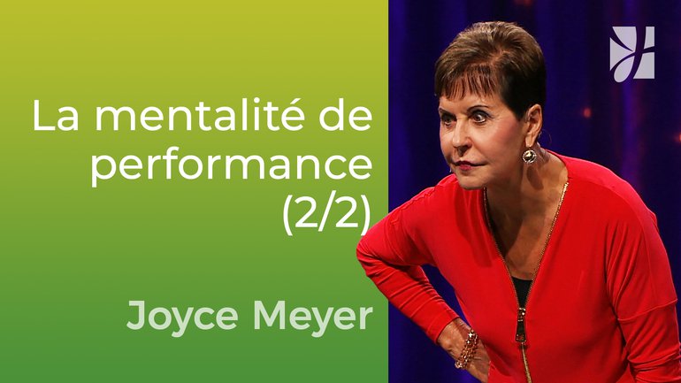 Mentalité de performance (2/2) - Joyce Meyer - Vivre au quotidien