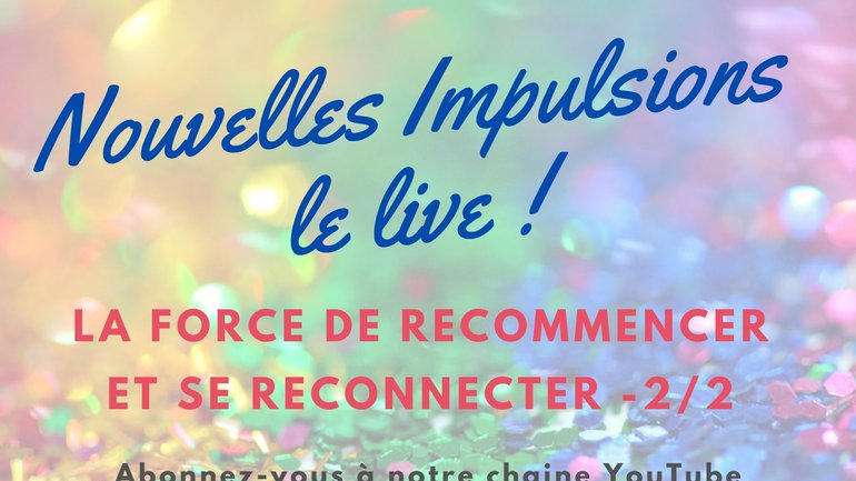 La force de recommencer et se reconnecter à Dieu part 2/2 - Nouvelles Impulsions, le live