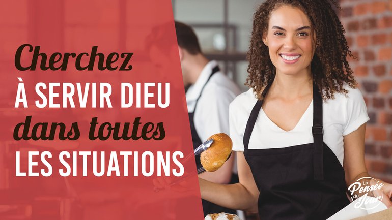 Cherchez à servir Dieu dans toutes les situations