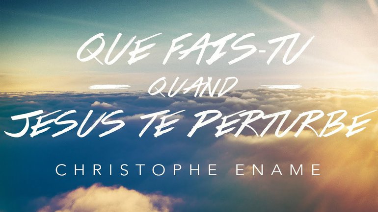 Que fais-tu quand Jésus te perturbe ? - Christophe Ename