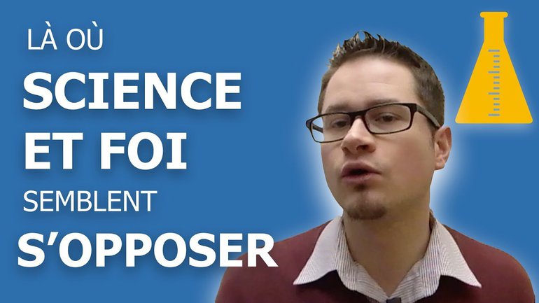 Science et foi (2/3) - Là où science et foi semblent s'opposer