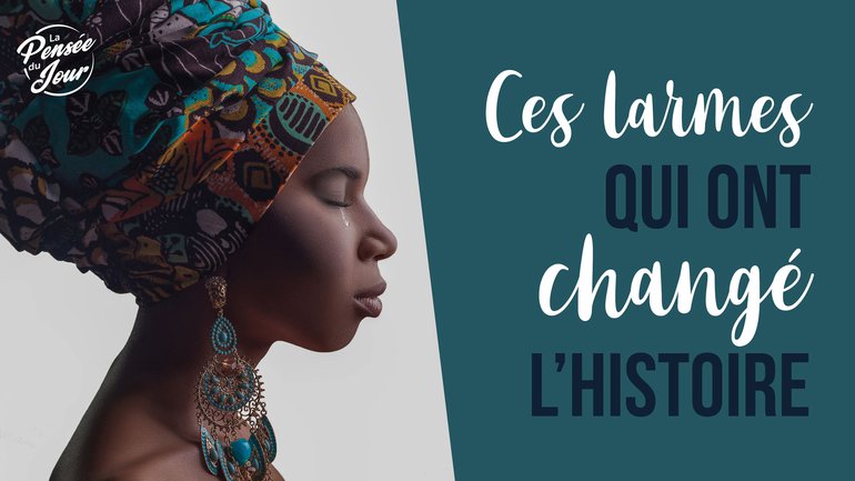 Ces larmes qui ont changé l’Histoire