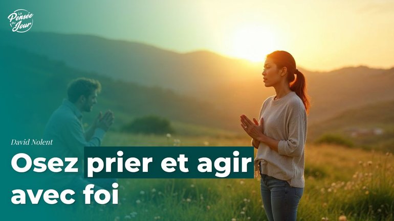 Osez prier et agir avec foi