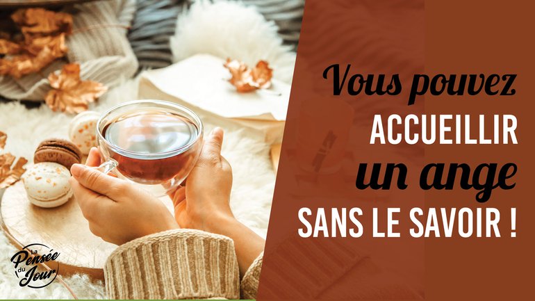 Vous pouvez accueillir un ange sans le savoir !