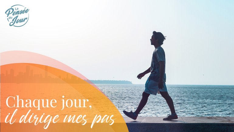 Chaque jour,  il dirige mes pas