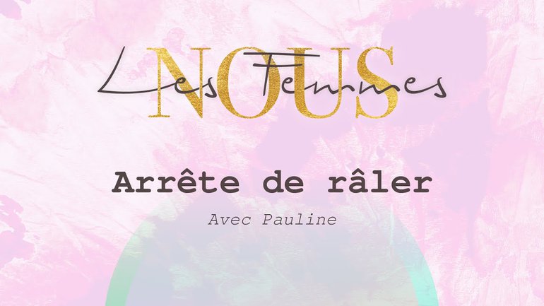 Nous les femmes avec Pauline - Arrête de râler