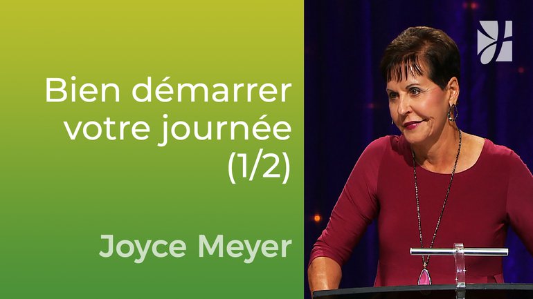 Bien démarrer votre journée (1/2) - Joyce Meyer - Vivre au quotidien