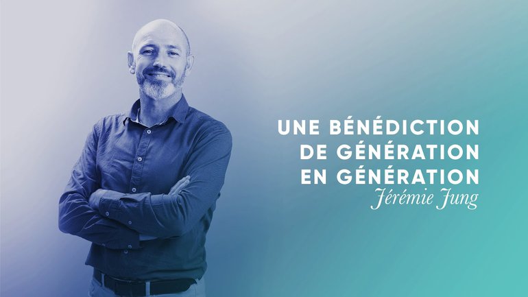 Une bénédiction de génération en génération - Jérémie Jung [Culte PO 28/09/2021]