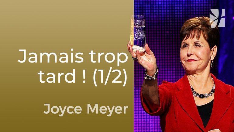 Il n'est jamais trop tard pour changer (1/2) - Joyce Meyer - Maîtriser mes pensées
