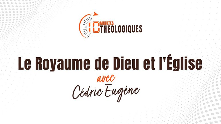 Le Royaume de Dieu et l'Église avec Cédric Eugène