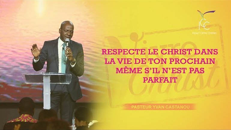 Pasteur Yvan CASTANOU - Respecte le Christ dans la vie de ton prochain même s'il n'est pas parfait