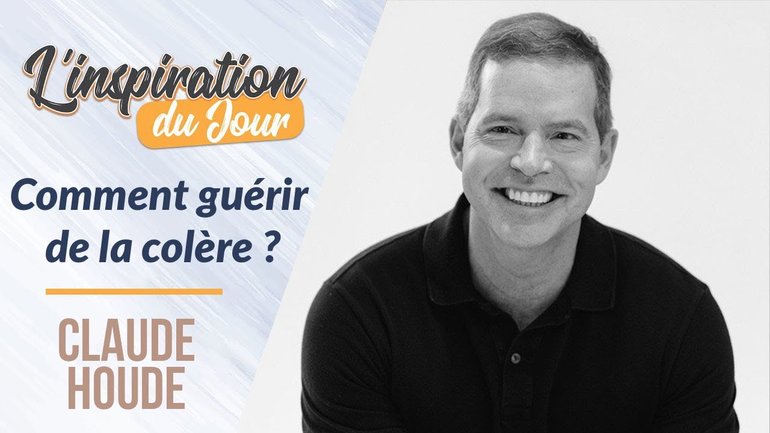 Comment guérir de la colère ? - Claude Houde