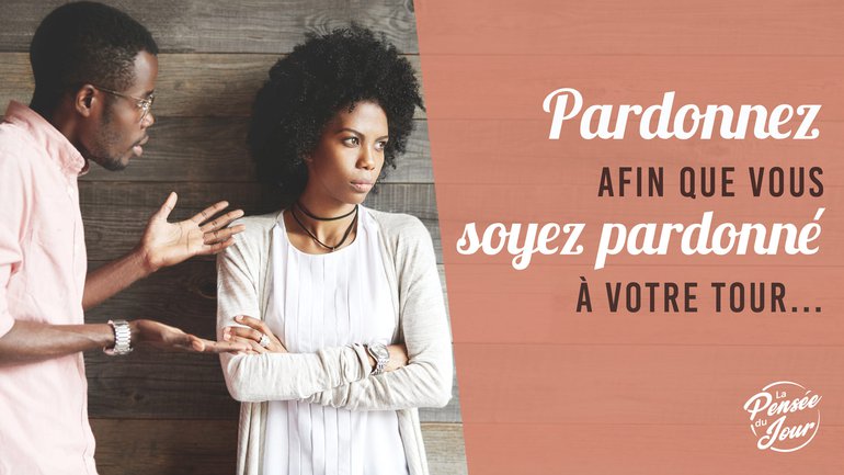 Pardonnez afin que vous soyez pardonné à votre tour...