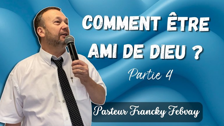 Être un ami, avoir un ami - Comment être ami de Dieu (4/4) - Francky Febvay